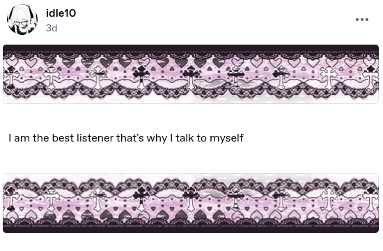 i am the best listener to myself lol